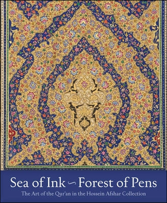 Sea of Ink--Forest of Pens: The Art of the Qur&#39;an in the Hossein Afshar Collection