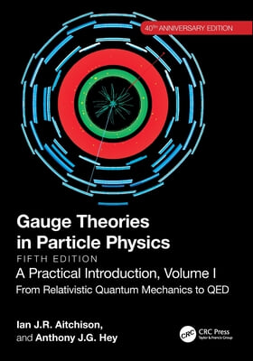 Gauge Theories in Particle Physics, 40th Anniversary Edition: A Practical Introduction, Volume 1