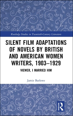 Silent Film Adaptations of Novels by British and American Women Writers, 1903-1929