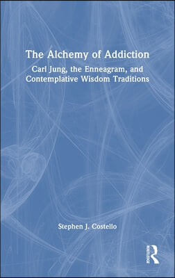 The Alchemy of Addiction: Carl Jung, the Enneagram, and Contemplative Wisdom Traditions
