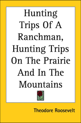 Hunting Trips Of A Ranchman, Hunting Trips On The Prairie And In The Mountains