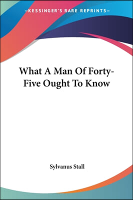 What A Man Of Forty-Five Ought To Know