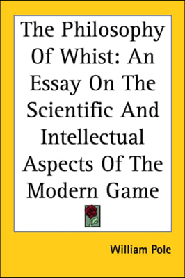 The Philosophy of Whist: An Essay on the Scientific and Intellectual Aspects of the Modern Game