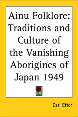 Ainu Folklore: Traditions and Culture of the Vanishing Aborigines of Japan 1949