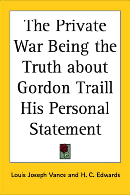 The Private War Being the Truth about Gordon Traill His Personal Statement