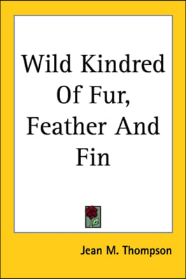 Wild Kindred Of Fur, Feather And Fin