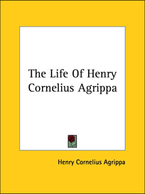 The Life Of Henry Cornelius Agrippa