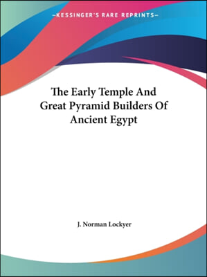 The Early Temple And Great Pyramid Builders Of Ancient Egypt