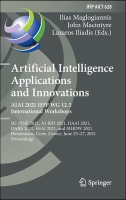 Artificial Intelligence Applications and Innovations. Aiai 2021 Ifip Wg 12.5 International Workshops: 5g-Pine 2021, Ai-Bio 2021, Daai 2021, Dare 2021,