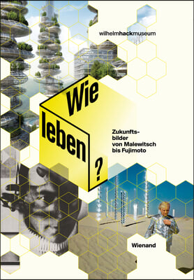 Wie Leben? Zukunftsbilder Von Malewitsch Bis Fujimoto