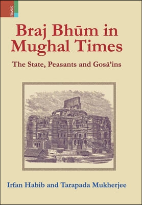 Braj Bhum in Mughal Times: The State, Peasants and Gos?&#39;ins