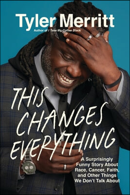 This Changes Everything: A Surprisingly Funny Book about Race, Cancer, Faith, and Other Things We Don&#39;t Talk about