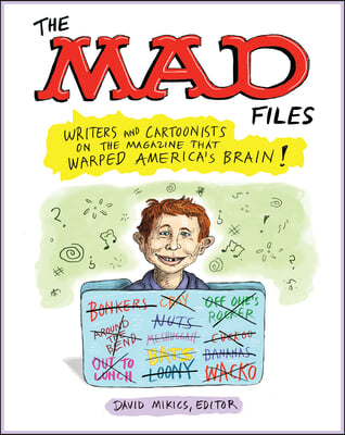 The Mad Files: Writers and Cartoonists on the Magazine That Warped America's Brain!: A Library of America Special Publication