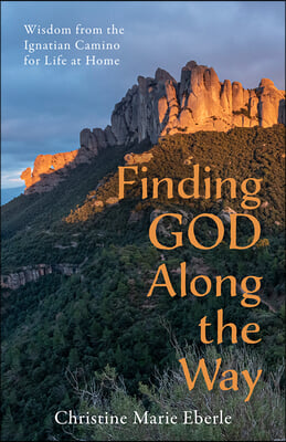 Finding God Along the Way: Wisdom from the Ignatian Camino for Life at Home