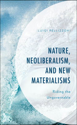 Nature, Neoliberalism, and New Materialisms: Riding the Ungovernable