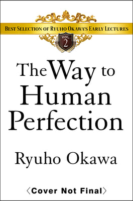 The Way to Human Perfection: Best Selection of Ryuho Okawa's Early Lectures