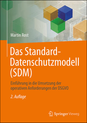 Das Standard-Datenschutzmodell (Sdm): Einf&#252;hrung in Die Umsetzung Der Operativen Anforderungen Der Dsgvo