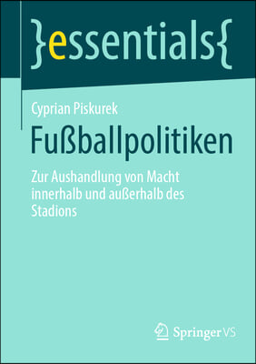 Fu&#223;ballpolitiken: Zur Aushandlung Von Macht Innerhalb Und Au&#223;erhalb Des Stadions