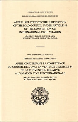 Appeal Relating to the Jurisdiction of the Icao Council Under Article 84 of the Convention on International Civil Aviation: (Bahrain, Egypt, Saudi Ara