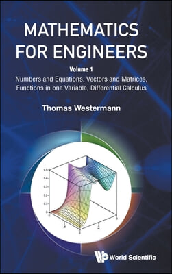 Mathematics for Engineers - Volume 1: Numbers and Equations, Vectors and Matrices, Functions in One Variable, Differential Calculus