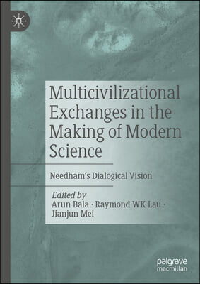 Multicivilizational Exchanges in the Making of Modern Science: Needham's Dialogical Vision