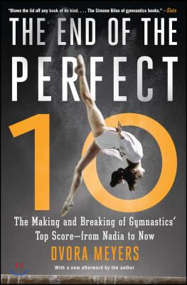 The End of the Perfect 10: The Making and Breaking of Gymnastics&#39; Top Score --From Nadia to Now