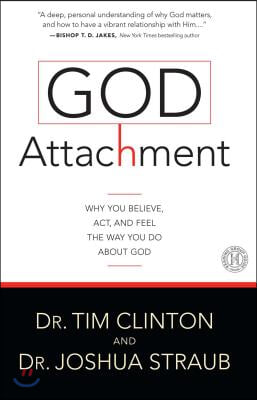 God Attachment: Why You Believe, ACT, and Feel the Way You Do about God