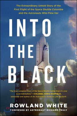 Into the Black: The Extraordinary Untold Story of the First Flight of the Space Shuttle Columbia and the Astronauts Who Flew Her