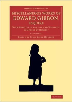 Miscellaneous Works of Edward Gibbon, Esquire 2 Volume Set: With Memoirs of His Life and Writings, Composed by Himself