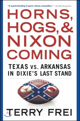 Horns, Hogs, and Nixon Coming: Texas vs. Arkansas in Dixie's Last Stand