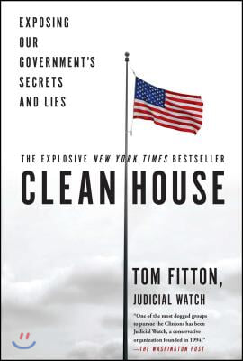 Clean House: Exposing Our Government&#39;s Secrets and Lies