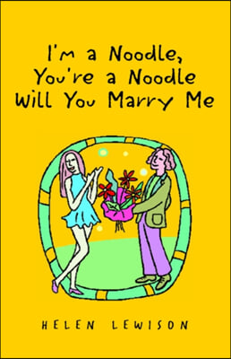 I&#39;m a Noodle, You&#39;re a Noodle Will You Marry Me