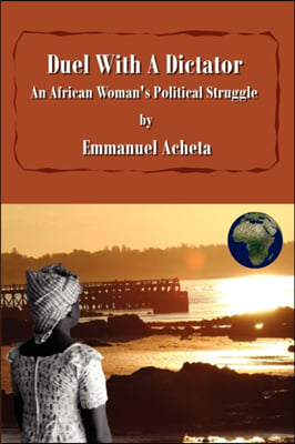 Duel With A Dictator. An African Woman&#39;s Political Struggle