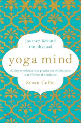 Yoga Mind: Journey Beyond the Physical, 30 Days to Enhance Your Practice and Revolutionize Your Life from the Inside Out