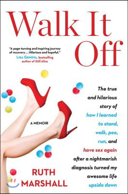 Walk It Off: The True and Hilarious Story of How I Learned to Stand, Walk, Pee, Run, and Have Sex Again After a Nightmarish Diagnos