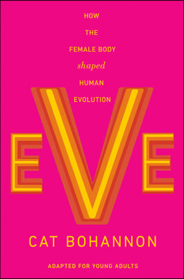 Eve (Adapted for Young Adults): How the Female Body Shaped Human Evolution