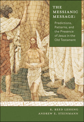 The Messianic Message: Predictions, Patterns, and the Presence of Jesus in the Old Testament