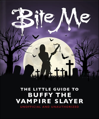 Bite Me: The Little Guide to Buffy the Vampire Slayer