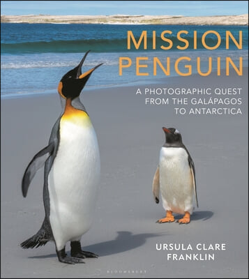 Mission Penguin: A Photographic Quest from the Gal&#225;pagos to Antarctica