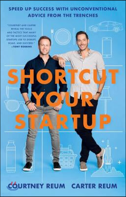 Shortcut Your Startup: Speed Up Success with Unconventional Advice from the Trenches