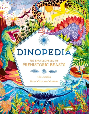 Dinopedia: An Encyclopedia of Prehistoric Beasts