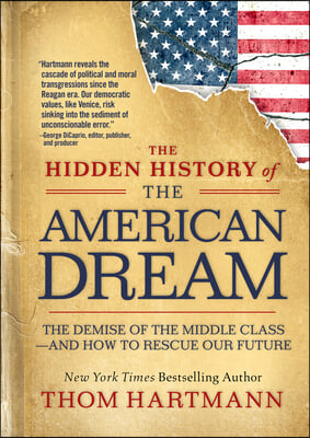 The Hidden History of the American Dream: The Demise of the Middle Class--And How to Rescue Our Future