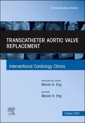 Transcatheter Aortic Valve Replacement, an Issue of Interventional Cardiology Clinics: Volume 10-4