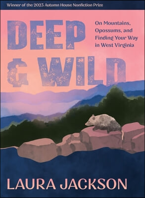 Deep &amp; Wild: On Mountains, Opossums &amp; Finding Your Way in West Virginia