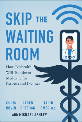 Skip the Waiting Room: How Telehealth Will Transform Medicine for Patients and Doctors