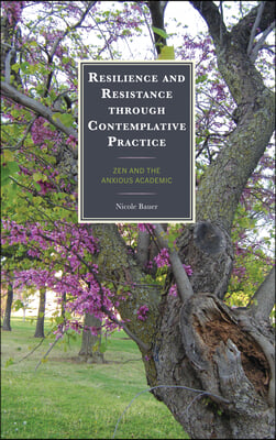 Resilience and Resistance through Contemplative Practice: Zen and the Anxious Academic