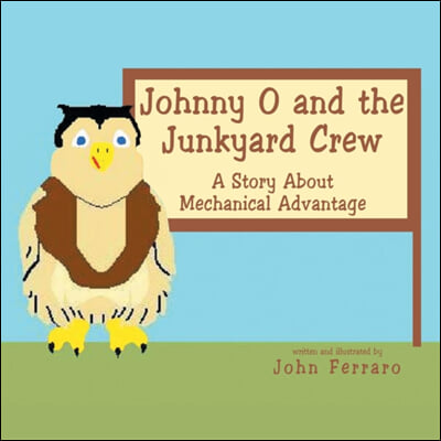 Johnny O and the Junkyard Crew: A Story About Mechanical Advantage