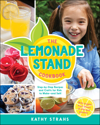 The Lemonade Stand Cookbook: Step-By-Step Recipes and Crafts for Kids to Make...and Sell!