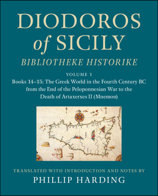 Diodoros of Sicily: Bibliotheke Historike: Volume 1, Books 14-15: The Greek World in the Fourth Century BC from the End of the Peloponnesian War to the Death of Artaxerxes II (Mnemon)