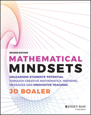 Mathematical Mindsets: Unleashing Students&#39; Potential Through Creative Mathematics, Inspiring Messages and Innovative Teaching